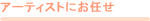 アーティストにお任せ